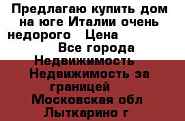 Предлагаю купить дом на юге Италии очень недорого › Цена ­ 1 900 000 - Все города Недвижимость » Недвижимость за границей   . Московская обл.,Лыткарино г.